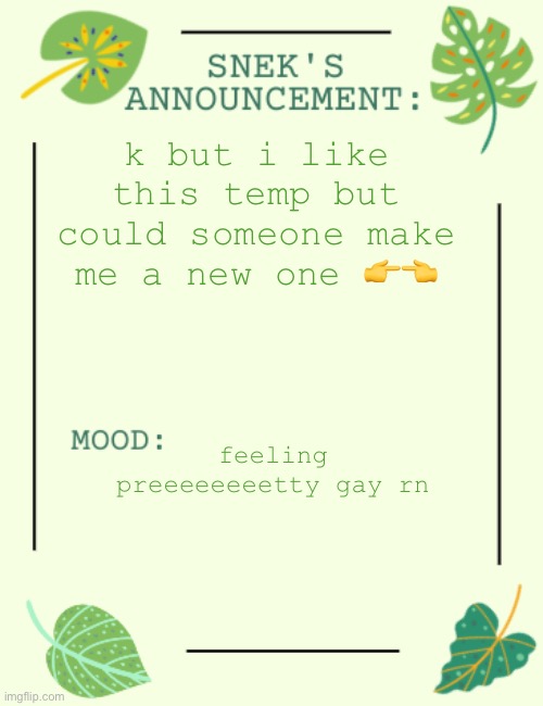 snek says sh1t | k but i like this temp but could someone make me a new one 👉👈; feeling preeeeeeeetty gay rn | image tagged in snek says sh1t | made w/ Imgflip meme maker