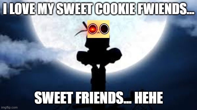 cookie sasuke: why did you kill all of us? | I LOVE MY SWEET COOKIE FWIENDS... SWEET FRIENDS... HEHE | image tagged in itachi crouch,chikn nuggit | made w/ Imgflip meme maker