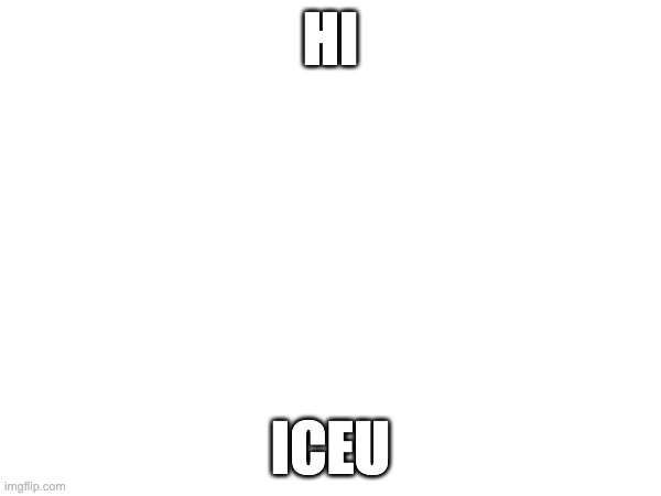 Upvote if you see this | HI; ICEU | image tagged in upvote,fun,imgflip,memes | made w/ Imgflip meme maker