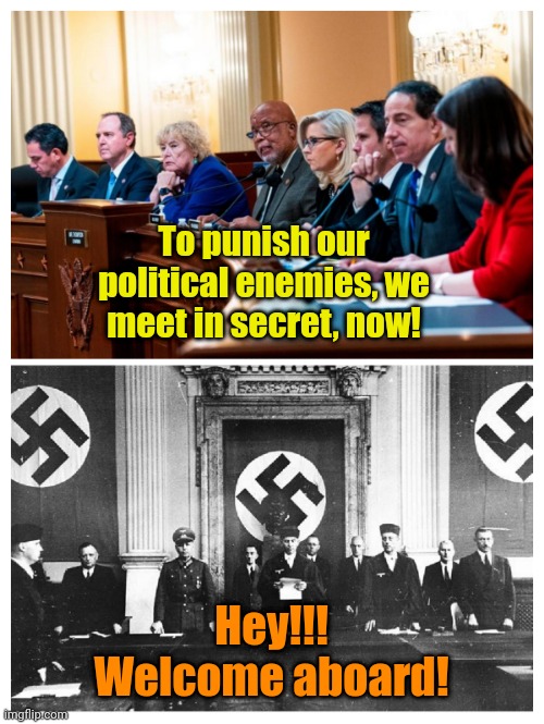 To punish our political enemies, we meet in secret, now! Hey!!! Welcome aboard! | made w/ Imgflip meme maker