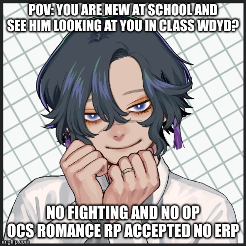 POV: YOU ARE NEW AT SCHOOL AND SEE HIM LOOKING AT YOU IN CLASS WDYD? NO FIGHTING AND NO OP OCS ROMANCE RP ACCEPTED NO ERP | made w/ Imgflip meme maker