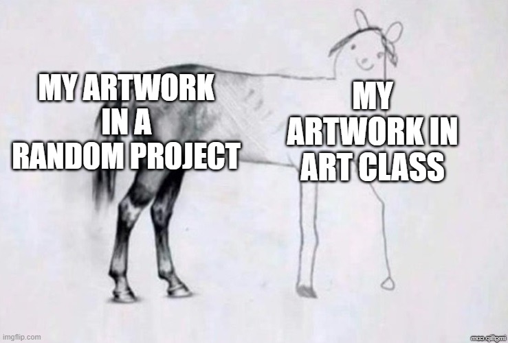 Horse Drawing | MY ARTWORK IN A RANDOM PROJECT; MY ARTWORK IN ART CLASS | image tagged in horse drawing | made w/ Imgflip meme maker