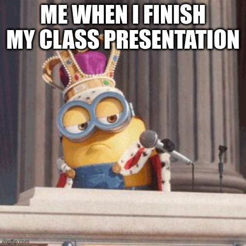 Minion mic drop | ME WHEN I FINISH MY CLASS PRESENTATION | image tagged in minion mic drop | made w/ Imgflip meme maker