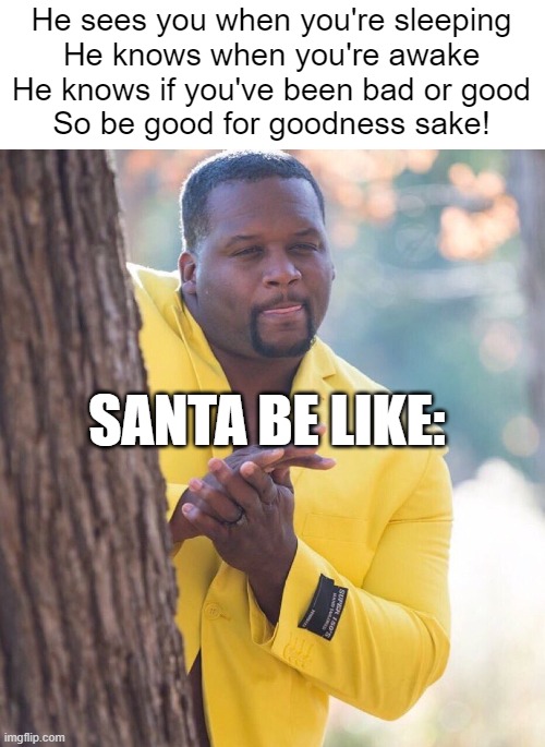 am I being watched? | He sees you when you're sleeping
He knows when you're awake
He knows if you've been bad or good
So be good for goodness sake! SANTA BE LIKE: | image tagged in black guy hiding behind tree,santa claus | made w/ Imgflip meme maker
