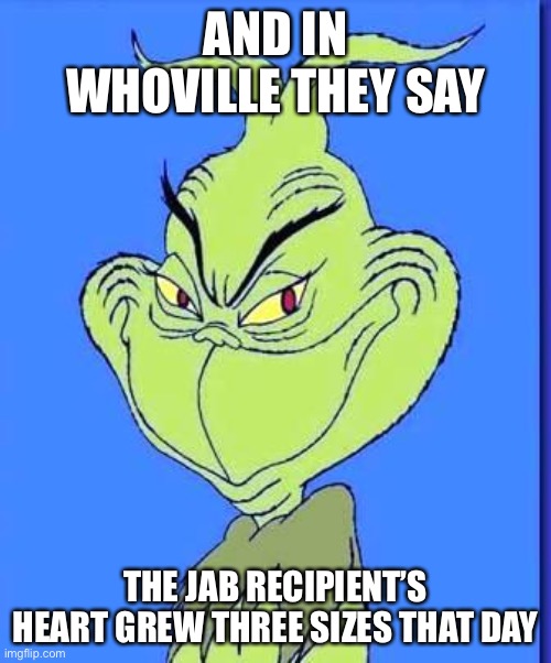 Good Grinch | AND IN WHOVILLE THEY SAY; THE JAB RECIPIENT’S HEART GREW THREE SIZES THAT DAY | image tagged in good grinch | made w/ Imgflip meme maker