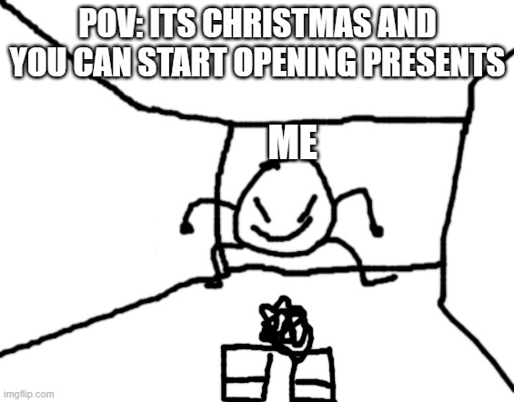 Bob in the hall | POV: ITS CHRISTMAS AND YOU CAN START OPENING PRESENTS; ME | image tagged in bob in the hall | made w/ Imgflip meme maker
