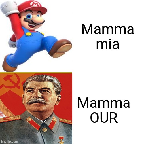 Mamma mia! | Mamma mia; Mamma OUR | image tagged in joseph stalin,mario,super mario,gulag,mamma mia,russia | made w/ Imgflip meme maker