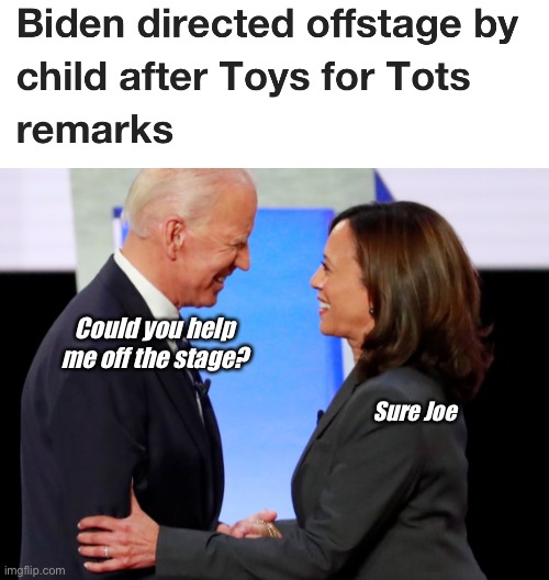 Could you help me off the stage? Sure Joe | image tagged in biden harris,politics lol,memes | made w/ Imgflip meme maker