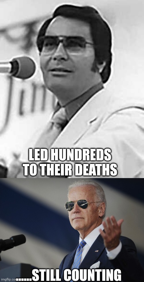 All about body count | LED HUNDREDS TO THEIR DEATHS; ......STILL COUNTING | image tagged in jim jones,joe biden come at me bro | made w/ Imgflip meme maker