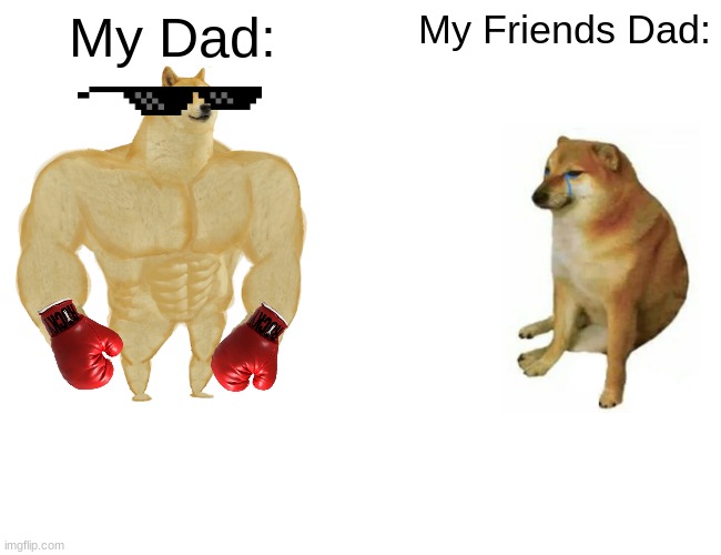 ... facts | My Dad:; My Friends Dad: | image tagged in memes,buff doge vs cheems | made w/ Imgflip meme maker