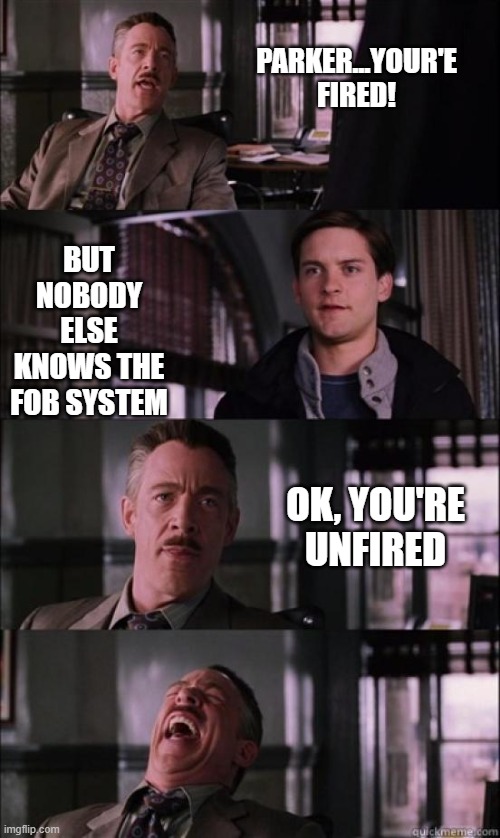 JJ Jameson | PARKER...YOUR'E FIRED! BUT NOBODY ELSE KNOWS THE FOB SYSTEM; OK, YOU'RE UNFIRED | image tagged in jj jameson | made w/ Imgflip meme maker