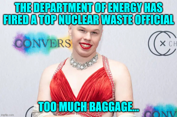 Bye bye creepy klepto... | THE DEPARTMENT OF ENERGY HAS FIRED A TOP NUCLEAR WASTE OFFICIAL; TOO MUCH BAGGAGE... | image tagged in you're fired | made w/ Imgflip meme maker
