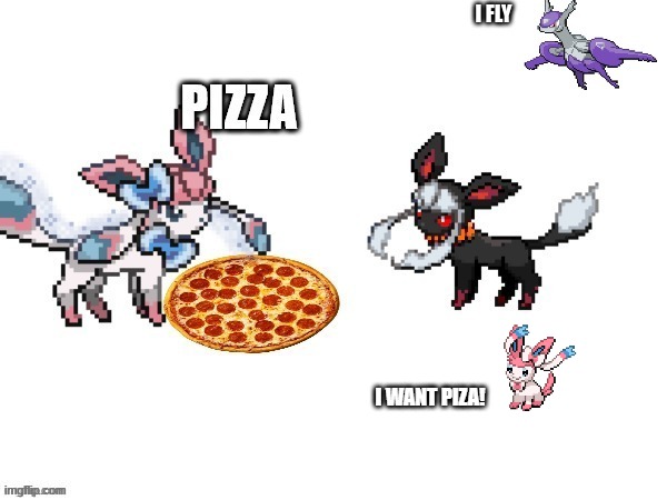 Baby Sylveon wants pizza. | I WANT PIZA! | made w/ Imgflip meme maker