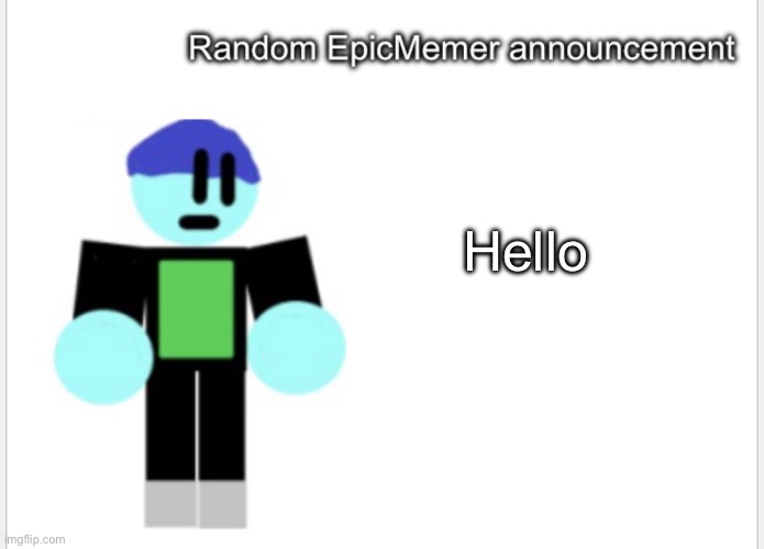 Hello | Hello | image tagged in epicmemer announcement | made w/ Imgflip meme maker