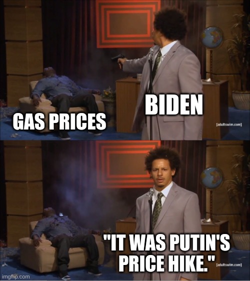 Who Killed Hannibal | BIDEN; GAS PRICES; "IT WAS PUTIN'S PRICE HIKE." | image tagged in memes,who killed hannibal | made w/ Imgflip meme maker
