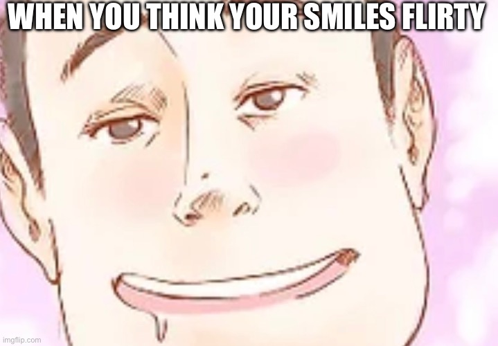 Nope it looks like your drunk | WHEN YOU THINK YOUR SMILES FLIRTY | image tagged in special kind of stupid | made w/ Imgflip meme maker