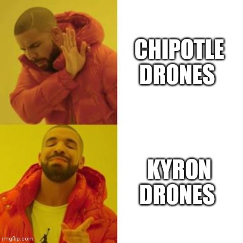 Drake No/Yes | CHIPOTLE DRONES; KYRON DRONES | image tagged in drake no/yes | made w/ Imgflip meme maker