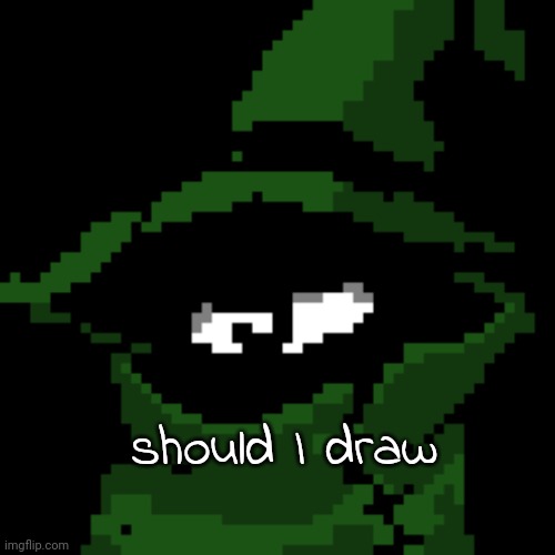 should I draw | image tagged in beloved | made w/ Imgflip meme maker