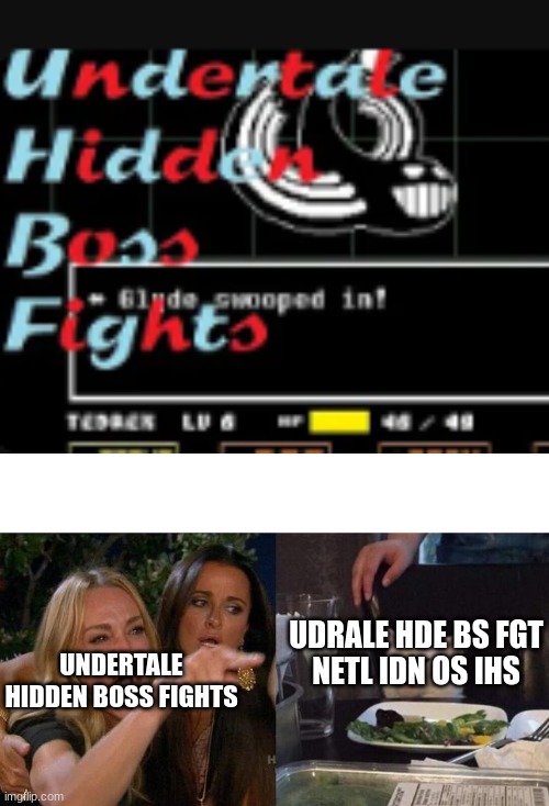 lol | UNDERTALE HIDDEN BOSS FIGHTS; UDRALE HDE BS FGT
NETL IDN OS IHS | image tagged in memes,woman yelling at cat,undertale | made w/ Imgflip meme maker