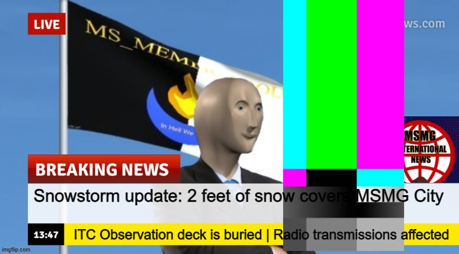 MSMG News (OLD, DO NOT USE) | Snowstorm update: 2 feet of snow covers MSMG City; ITC Observation deck is buried | Radio transmissions affected | image tagged in msmg news | made w/ Imgflip meme maker