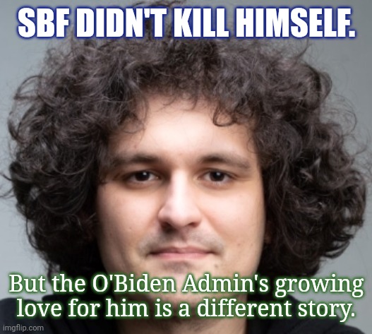 Chances this FTX Clown actually ever Testifies at Trial or before Congress? #ClownShow | SBF DIDN'T KILL HIMSELF. But the O'Biden Admin's growing love for him is a different story. | image tagged in sam bankman fried,creepy clown,democrats,government corruption,contemplating suicide guy,the great awakening | made w/ Imgflip meme maker