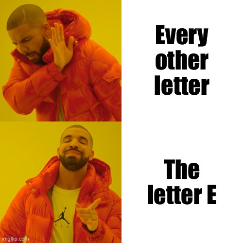 E | Every other letter; The letter E | image tagged in memes,drake hotline bling | made w/ Imgflip meme maker