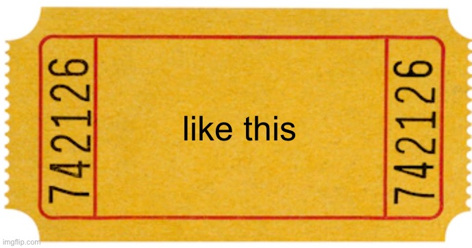 ticket | like this | image tagged in ticket | made w/ Imgflip meme maker