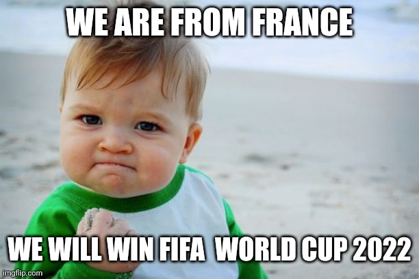 Success Kid Original | WE ARE FROM FRANCE; WE WILL WIN FIFA  WORLD CUP 2022 | image tagged in memes,success kid original | made w/ Imgflip meme maker