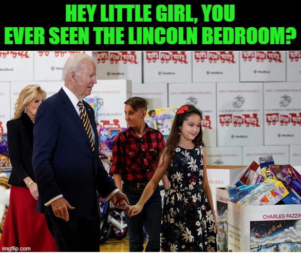 Free guided tours, one on one | HEY LITTLE GIRL, YOU EVER SEEN THE LINCOLN BEDROOM? | image tagged in biden,pedo joe | made w/ Imgflip meme maker