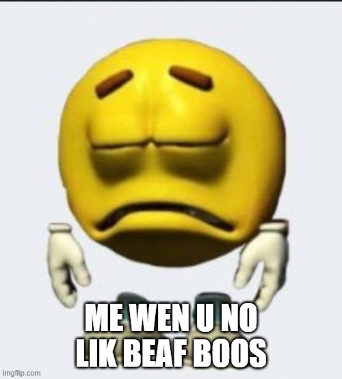 Sad emoji | ME WEN U NO LIK BEAF BOOS | image tagged in sad emoji boi | made w/ Imgflip meme maker
