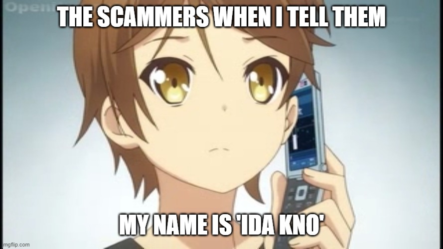 imma call the police | THE SCAMMERS WHEN I TELL THEM; MY NAME IS 'IDA KNO' | image tagged in imma call the police | made w/ Imgflip meme maker