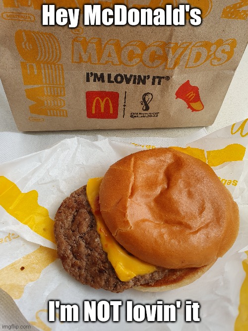 McDonald's Cheeseburger | Hey McDonald's; I'm NOT lovin' it | image tagged in memes,mcdonald's,mcdonalds,ronald mcdonald,hamburger | made w/ Imgflip meme maker