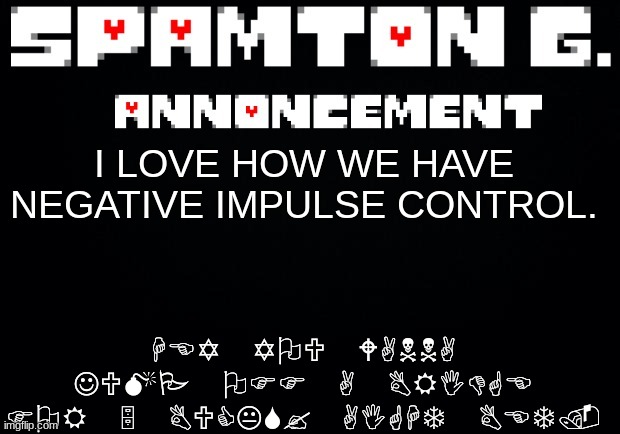 Spamton announcement temp | HEY YOU WANNA JUMP OFF A BRIDGE FOR 5 BUCKS? AIGHT BET. I LOVE HOW WE HAVE NEGATIVE IMPULSE CONTROL. | image tagged in spamton announcement temp | made w/ Imgflip meme maker