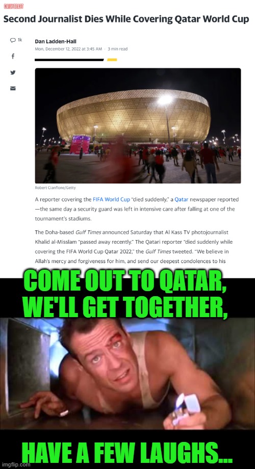 And kill a few journalists | COME OUT TO QATAR, WE'LL GET TOGETHER, HAVE A FEW LAUGHS... | image tagged in die hard,qatar,world cup | made w/ Imgflip meme maker
