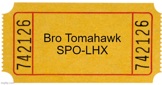 ticket | Bro Tomahawk
SPO-LHX | image tagged in ticket | made w/ Imgflip meme maker