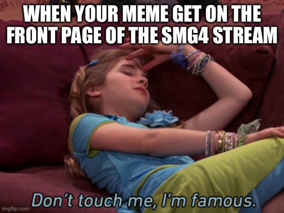 :) | WHEN YOUR MEME GET ON THE FRONT PAGE OF THE SMG4 STREAM | image tagged in don't touch me i'm famous | made w/ Imgflip meme maker