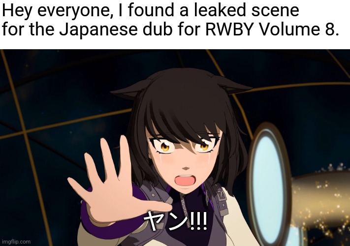 Nya! | Hey everyone, I found a leaked scene for the Japanese dub for RWBY Volume 8. ヤン!!! | image tagged in yang,rwby,memes,japanese,anime | made w/ Imgflip meme maker