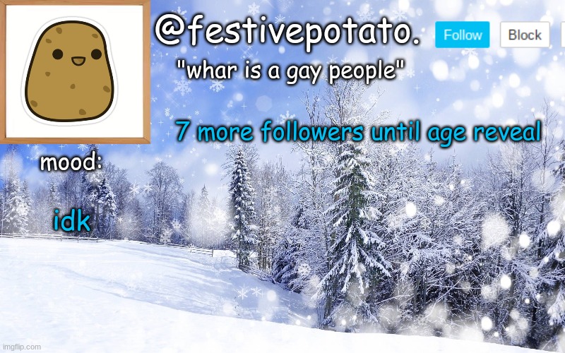 winter temp | 7 more followers until age reveal; idk | image tagged in winter temp | made w/ Imgflip meme maker