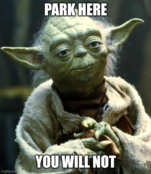 Star Wars Yoda Meme | PARK HERE YOU WILL NOT | image tagged in memes,star wars yoda | made w/ Imgflip meme maker