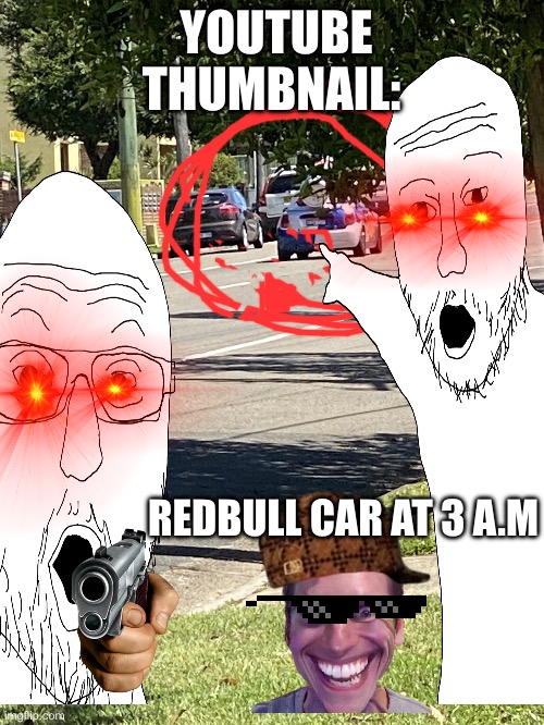 YOUTUBE THUMBNAIL:; REDBULL CAR AT 3 A.M | made w/ Imgflip meme maker
