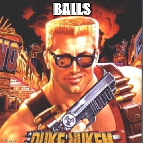 Duke Nukem | BALLS | image tagged in duke nukem | made w/ Imgflip meme maker