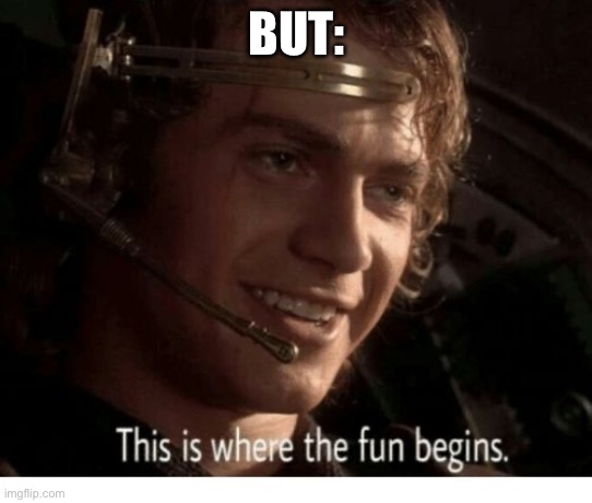 This Is Where The Fun Begins | BUT: | image tagged in this is where the fun begins | made w/ Imgflip meme maker