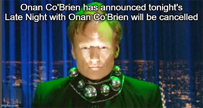 Conan O'Brien in the year 2000 | Onan Co'Brien has announced tonight's Late Night with Onan Co'Brien will be cancelled | image tagged in conan o'brien in the year 2000 | made w/ Imgflip meme maker