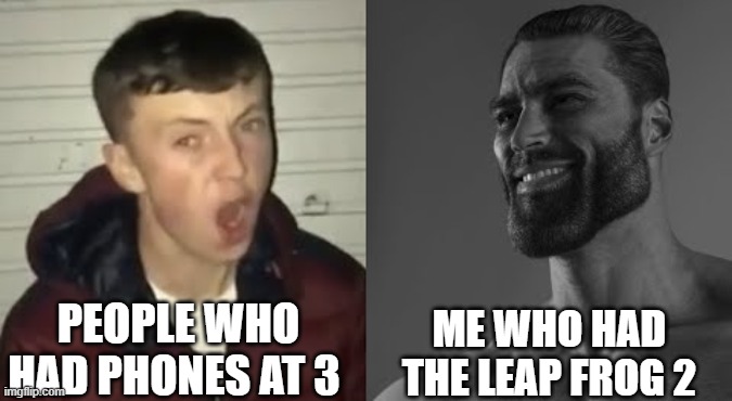 Spoiled Little Leeches | PEOPLE WHO HAD PHONES AT 3; ME WHO HAD THE LEAP FROG 2 | image tagged in average fan vs average enjoyer,gigachad | made w/ Imgflip meme maker