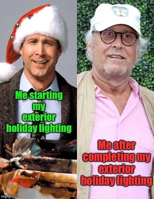 Christmas Vacation 2022! | Me starting my exterior holiday lighting; Me after completing my exterior holiday lighting | image tagged in clark griswold,christmas lights | made w/ Imgflip meme maker