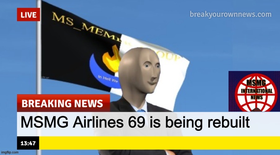 MSMG News (OLD, DO NOT USE) | MSMG Airlines 69 is being rebuilt | image tagged in msmg news | made w/ Imgflip meme maker
