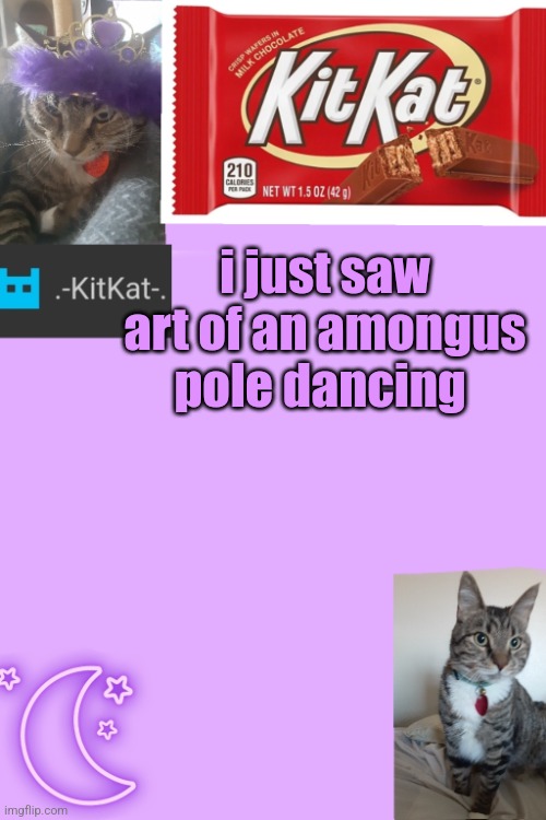 Kittys announcement template kitkat addition | i just saw art of аn amongus pole dancing | image tagged in kittys announcement template kitkat addition | made w/ Imgflip meme maker
