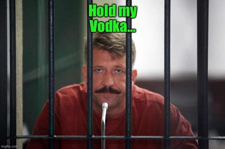 Viktor bout | Hold my
Vodka… | image tagged in viktor bout | made w/ Imgflip meme maker