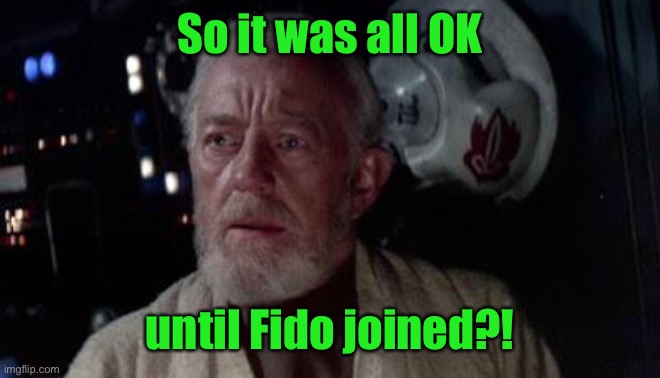 Disturbance in the force | So it was all OK until Fido joined?! | image tagged in disturbance in the force | made w/ Imgflip meme maker