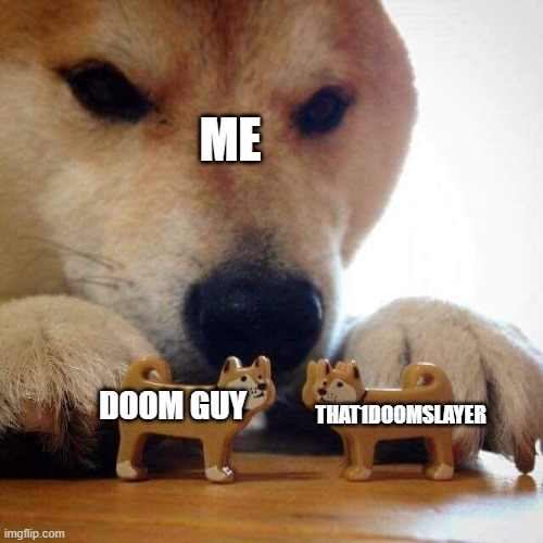 dog now kiss  | ME; THAT1DOOMSLAYER; DOOM GUY | image tagged in dog now kiss | made w/ Imgflip meme maker